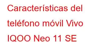 Características del teléfono móvil Vivo IQOO Neo 11 SE