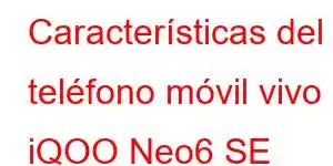 Características del teléfono móvil vivo iQOO Neo6 SE