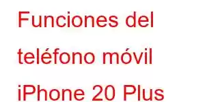 Funciones del teléfono móvil iPhone 20 Plus