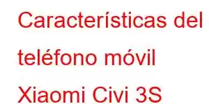 Características del teléfono móvil Xiaomi Civi 3S