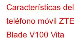 Características del teléfono móvil ZTE Blade V100 Vita