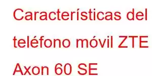 Características del teléfono móvil ZTE Axon 60 SE