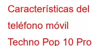 Características del teléfono móvil Techno Pop 10 Pro