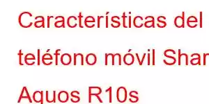 Características del teléfono móvil Sharp Aquos R10s