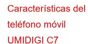 Características del teléfono móvil UMIDIGI C7