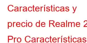 Características y precio de Realme 2 Pro Características del teléfono celular