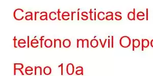 Características del teléfono móvil Oppo Reno 10a