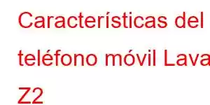 Características del teléfono móvil Lava Z2