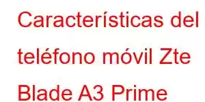 Características del teléfono móvil Zte Blade A3 Prime