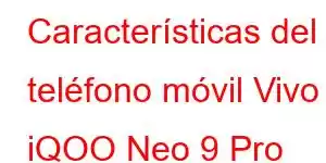 Características del teléfono móvil Vivo iQOO Neo 9 Pro