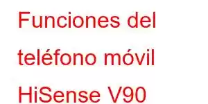 Funciones del teléfono móvil HiSense V90