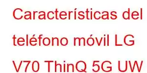 Características del teléfono móvil LG V70 ThinQ 5G UW