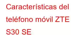 Características del teléfono móvil ZTE S30 SE