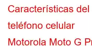 Características del teléfono celular Motorola Moto G Pro