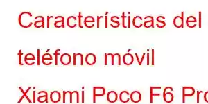 Características del teléfono móvil Xiaomi Poco F6 Pro