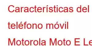 Características del teléfono móvil Motorola Moto E Le