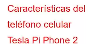 Características del teléfono celular Tesla Pi Phone 2