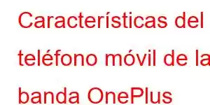 Características del teléfono móvil de la banda OnePlus