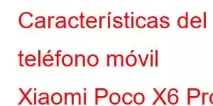 Características del teléfono móvil Xiaomi Poco X6 Pro