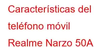 Características del teléfono móvil Realme Narzo 50A Prime