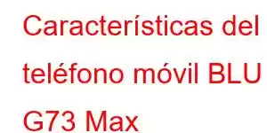 Características del teléfono móvil BLU G73 Max