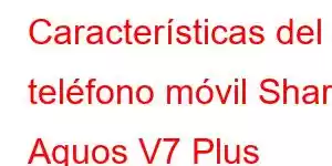 Características del teléfono móvil Sharp Aquos V7 Plus