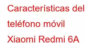 Características del teléfono móvil Xiaomi Redmi 6A