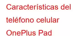 Características del teléfono celular OnePlus Pad