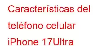 Características del teléfono celular iPhone 17Ultra