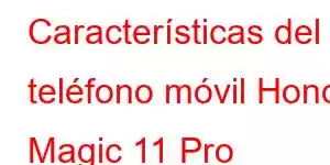 Características del teléfono móvil Honor Magic 11 Pro