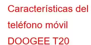 Características del teléfono móvil DOOGEE T20