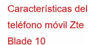 Características del teléfono móvil Zte Blade 10