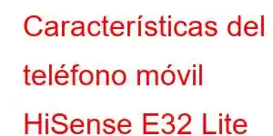 Características del teléfono móvil HiSense E32 Lite