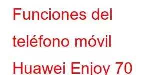 Funciones del teléfono móvil Huawei Enjoy 70