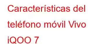 Características del teléfono móvil Vivo iQOO 7