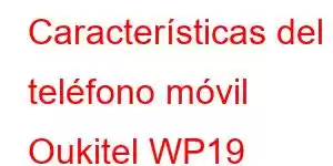 Características del teléfono móvil Oukitel WP19