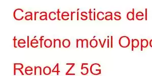 Características del teléfono móvil Oppo Reno4 Z 5G