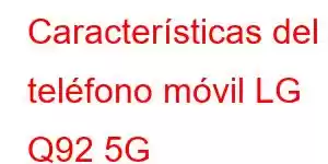 Características del teléfono móvil LG Q92 5G