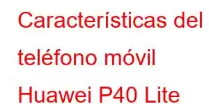 Características del teléfono móvil Huawei P40 Lite