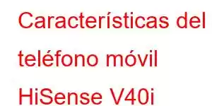 Características del teléfono móvil HiSense V40i