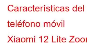 Características del teléfono móvil Xiaomi 12 Lite Zoom