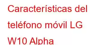 Características del teléfono móvil LG W10 Alpha