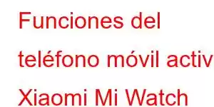 Funciones del teléfono móvil activo Xiaomi Mi Watch Revolve