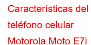 Características del teléfono celular Motorola Moto E7i Power