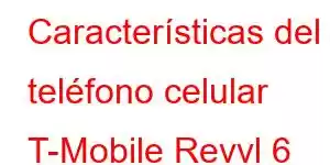 Características del teléfono celular T-Mobile Revvl 6