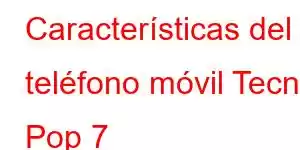 Características del teléfono móvil Tecno Pop 7