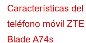 Características del teléfono móvil ZTE Blade A74s