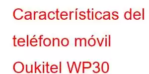 Características del teléfono móvil Oukitel WP30