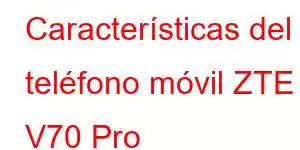 Características del teléfono móvil ZTE V70 Pro