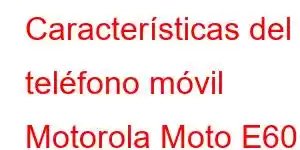 Características del teléfono móvil Motorola Moto E60